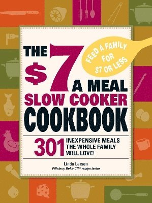 bokomslag The $7 a Meal Slow Cooker Cookbook: 301 Delicious, Nutritious Recipes the Whole Family Will Love301 Delicious, Nutritious Recipes the Whole Family Wil