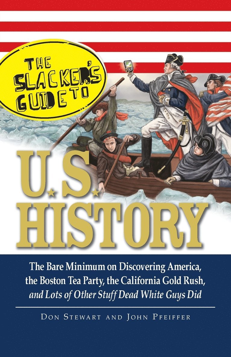 Don Stewart, John Pfeiffer - The Slackers Guide to U.S. History: The Bare Minimum on Discovering America, the Boston Tea Party, the California Gold Rush, and Lots of Other Stuff D, Häftad