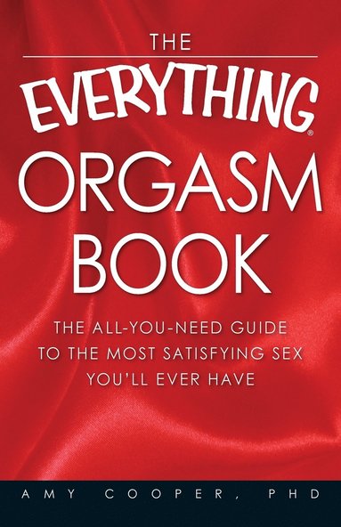bokomslag The Everything Orgasm Book: The All-You-Need Guide to the Most Satisfying Sex You'll Ever Have