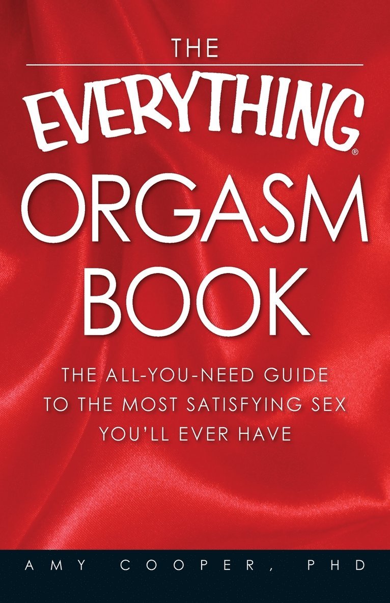 Amy Cooper - The Everything Orgasm Book: The All-You-Need Guide to the Most Satisfying Sex You'll Ever Have, Häftad