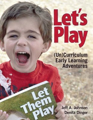 Jeff A. Johnson, Denita Dinger - Let's Play: Uncurriculum Early Learning Adventures, Häftad