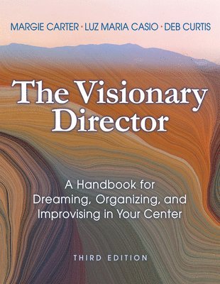 bokomslag The Visionary Director, Third Edition: A Handbook for Dreaming, Organizing, and Improvising in Your Center