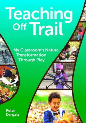 bokomslag Teaching Off Trail: My Classroom's Nature Transformation Through Play