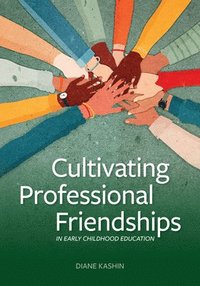 bokomslag Cultivating Professional Friendships in Early Childhood Education