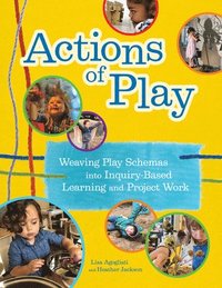 bokomslag Actions of Play: Weaving Play Schemas Into Inquiry-Based Learning and Project Work