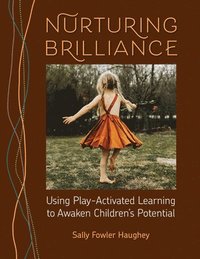 bokomslag Nurturing Brilliance: Using Play-Activated Learning to Awaken Children's Potential