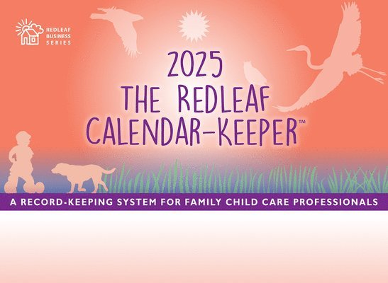 The Redleaf Calendar-Keeper 2025: A Record-Keeping System for Family Child Care Professionals 1