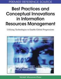 bokomslag Best Practices and Conceptual Innovations in Information Resources Management: Utilizing Technologies to Enable Global Progressions