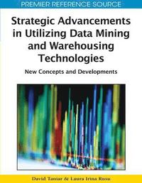 bokomslag Strategic Advancements in Utilizing Data Mining and Warehousing Technologies
