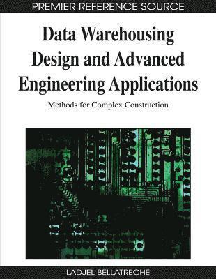 Ladjel Bellatreche - Data Warehousing Design and Advanced Engineering Applications, Inbunden