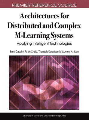 Santi Caballe, Fatos Xhafa, Thanasis Daradoumis, Angel A. Juan - Architectures for Distributed and Complex M-Learning Systems, Inbunden