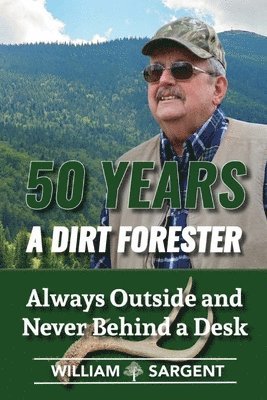 William Sargent, Jr. Sargent, William, William Sargent Jr. - 50 Years A Dirt Forester, Häftad