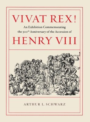 Arthur L. Schwarz, John Guy, Dale Hoak, Susan Wabuda - Vivat Rex! – An Exhibition Commemorating the 500th Anniversary of the Accession of Henry VIII, Häftad