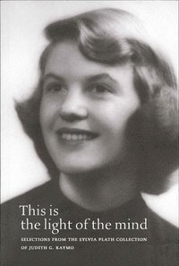 bokomslag This Is the Light of the Mind - Selections from the Sylvia Plath Collection of Judith G. Raymo