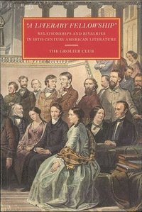 bokomslag &quot;A Literary Fellowship&quot;  Relationships and Rivalries in 19thCentury American Literature