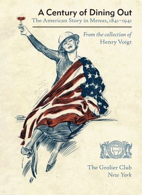 Henry Voigt, Paul Freedman - A Century of Dining Out - The American Story in Menus, 1841-1941, Häftad