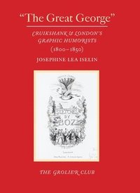 bokomslag &quot;The Great George&quot;  Cruikshank and Londons Graphic Humorists (18001850)