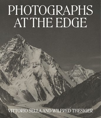 Photographs at the Edge  Vittorio Sella and Wilfred Thesiger 1