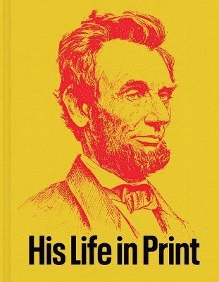 Abraham Lincoln: His Life in Print: From the Americana Collection of David M. Rubenstein 1