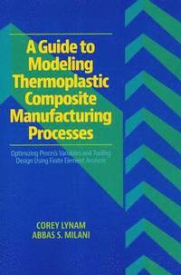 bokomslag A Guide to Modeling Thermoplastic Composite Manufacturing Processes