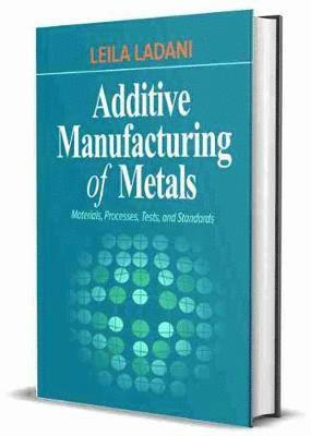 Leila Ladani - Additive Manufacturing of Metals, Inbunden