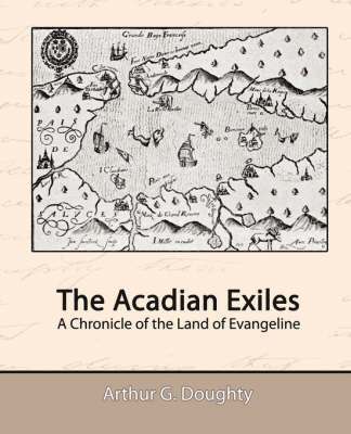 Arthur G Doughty, Arthur G. Doughty - Acadian Exiles - A Chronicle of the Land of Evangeline, Häftad