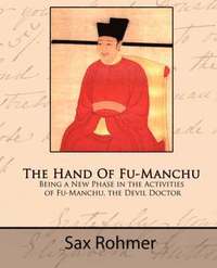 bokomslag The Hand of Fu-Manchu - Being a New Phase in the Activities of Fu-Manchu, the Devil Doctor