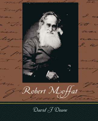 Robert Moffat - The Missionary Hero of Kuruman