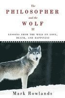 Mark Rowlands - Philosopher and the Wolf: Lessons from the Wild on Love, Death, and Happiness, Häftad