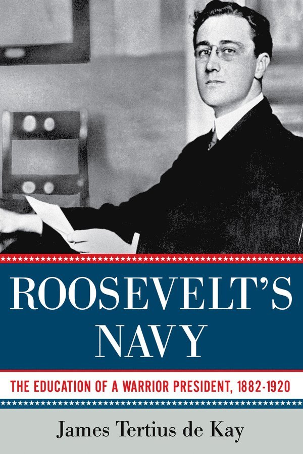James Tertius de Kay - Roosevelt's Navy, Inbunden