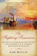 Sam Willis - The Fighting Temeraire: The Battle of Trafalgar and the Ship that Inspired J. M. W. Turner's Most Beloved Painting, Häftad