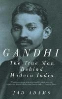 Jad Adams - Gandhi: The True Man Behind Modern India, Häftad