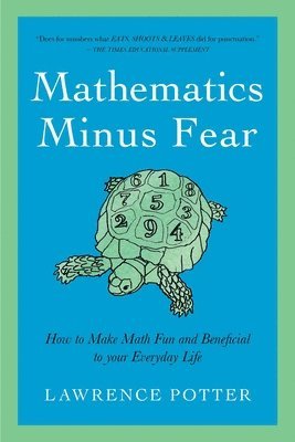 Lawrence Potter - Mathematics Minus Fear - How to Make Math Fun and Beneficial to Your Everyday Life, Häftad
