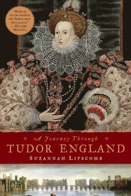 Suzannah Lipscomb - Journey Through Tudor England: Hampton Court Palace and the Tower of London to Stratford-Upon-Avon and Thornbury Castle, Häftad