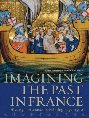 Elizabeth Morrison - Imagining the Past in France – History in Manuscript Painting, 1250–1500, Inbunden