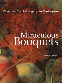 bokomslag Miraculous Bouquets  Flower and Fruit Paintings by Jan Van Huysum