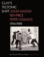 bokomslag Clays Tectonic Shift  John Mason, Ken Price, and  Peter Voulkos, 19561968