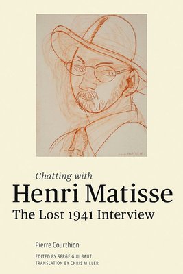 Henri Matisse, Pierre Courthion, Serge Guilbaut - Chatting with Henri Matisse - The Lost 1941 Interview, Inbunden
