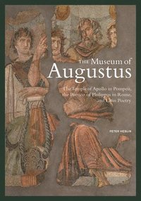 bokomslag The Museum of Augustus - The Temple of Apollo in Pompeii, The Portico of Philippus in Rome, and Latin Poetry