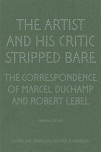 bokomslag The Artist and His Critic Stripped Bare - The Correspondence of Marcel Duchamp and Robert Lebel