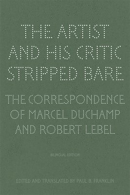 Paul B. Franklin, Paul B. Franklin, Paul B Franklin - Artist and His Critic Stripped Bare - The Correspondence of Marcel Duchamp and Robert Lebel, Inbunden