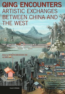 Petra ten-Doesschate Chu, Petra Ten-Doesschate Chu, Ning Ding - Qing Encounters  - Artistic Exchanged between China and the West, Häftad