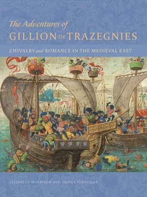 Zrinka Stahuljak, Elizabeth Morrison - Adventures of Gillion de Trazegnies - Chivalry and Romance in the Medieval East, Inbunden