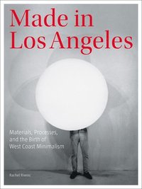 bokomslag Made in Los Angeles - Materials, Processes, and the Birth of West Coast Minimalism
