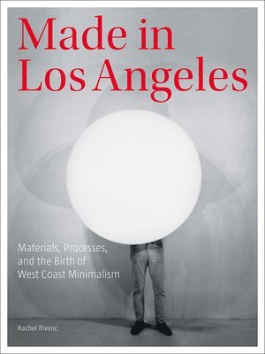 Made in Los Angeles - Materials, Processes, and the Birth of West Coast Minimalism 1