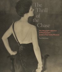 bokomslag The Thrill of the Chase - The Wagstaff Collection of Photographs at the J. Paul Getty Museum