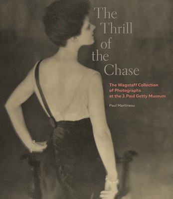The Thrill of the Chase - The Wagstaff Collection of Photographs at the J. Paul Getty Museum 1