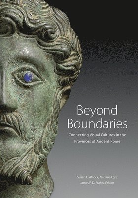 Susan Alcock, Susan E. Alcock, Mariana Egri, Susan E Alcock, James F D Frakes - Beyond Boundaries - Connecting Visual Cultures in the Provinces of Ancient Rome, Inbunden