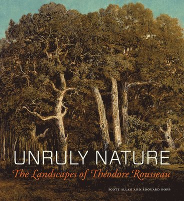 bokomslag Unruly Nature - The Landscapes of Theofire Rousseau