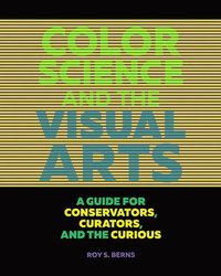 bokomslag Color Science and the Visual Arts - A Guide for Conservations, Curators, and the Curious